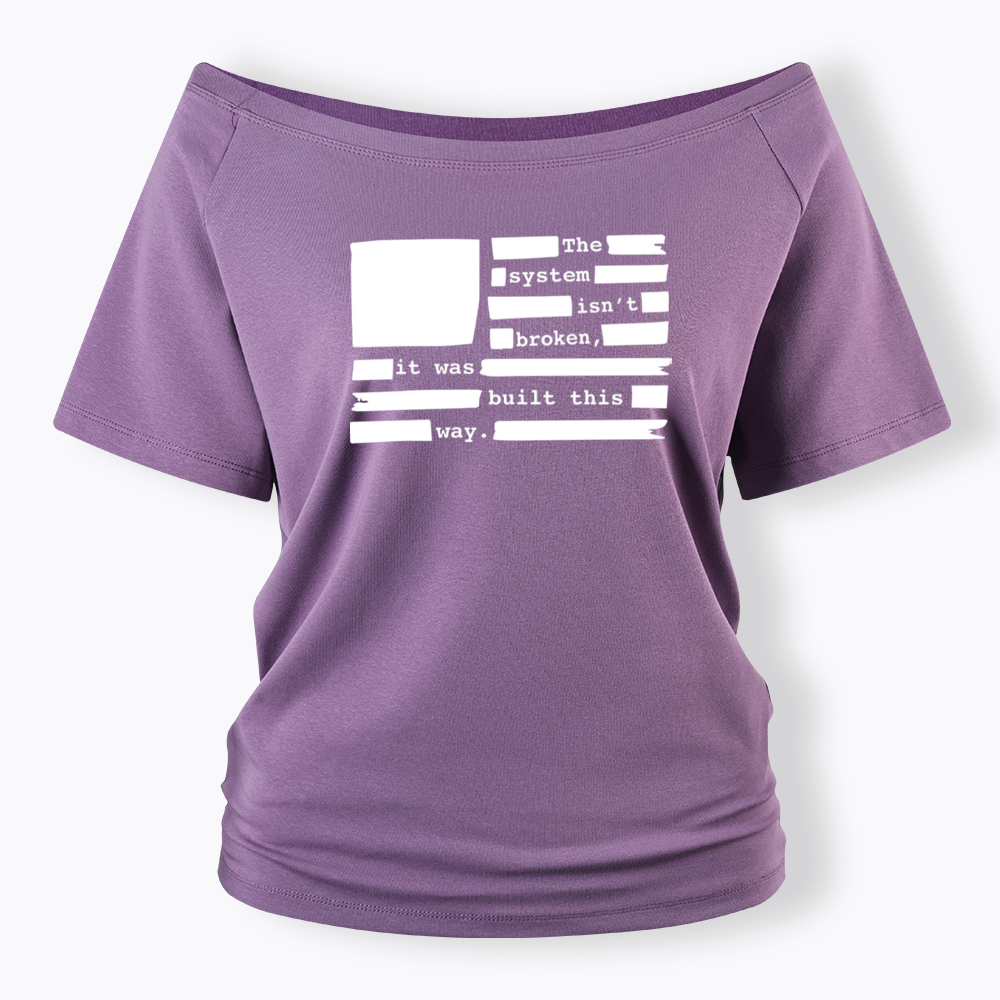 the system sin’t broken, it was built this way Off Shoulder T-Shirt