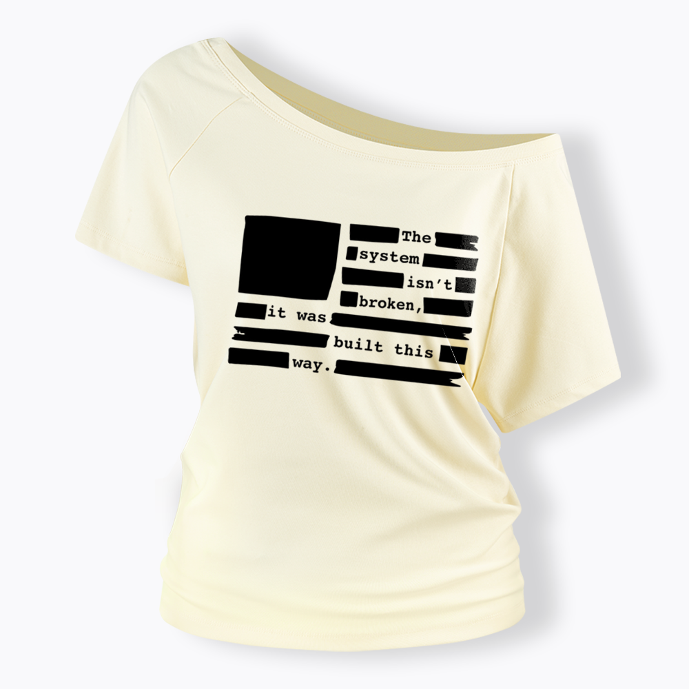 the system sin’t broken, it was built this way Off Shoulder T-Shirt