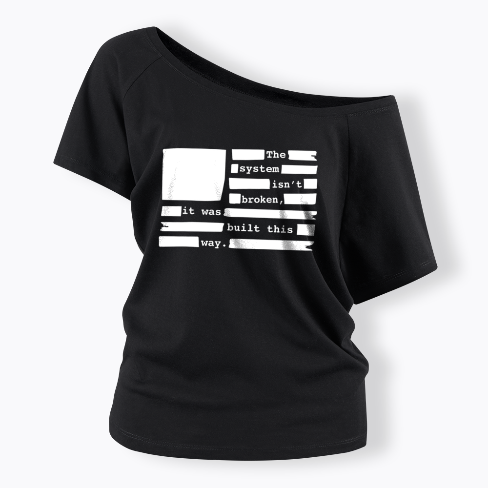 the system sin’t broken, it was built this way Off Shoulder T-Shirt