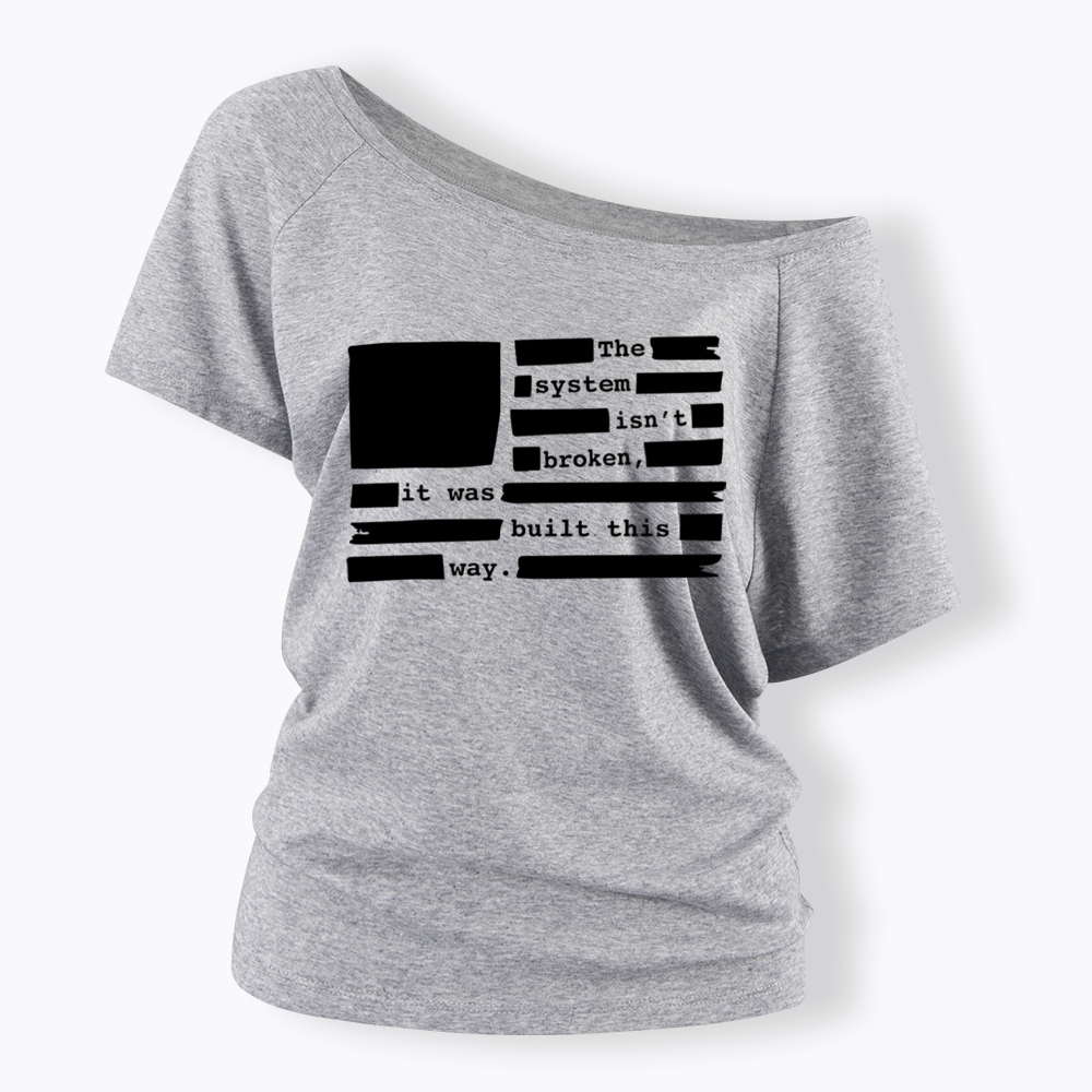 the system sin’t broken, it was built this way Off Shoulder T-Shirt