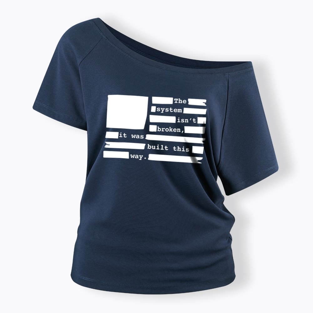 the system sin’t broken, it was built this way Off Shoulder T-Shirt