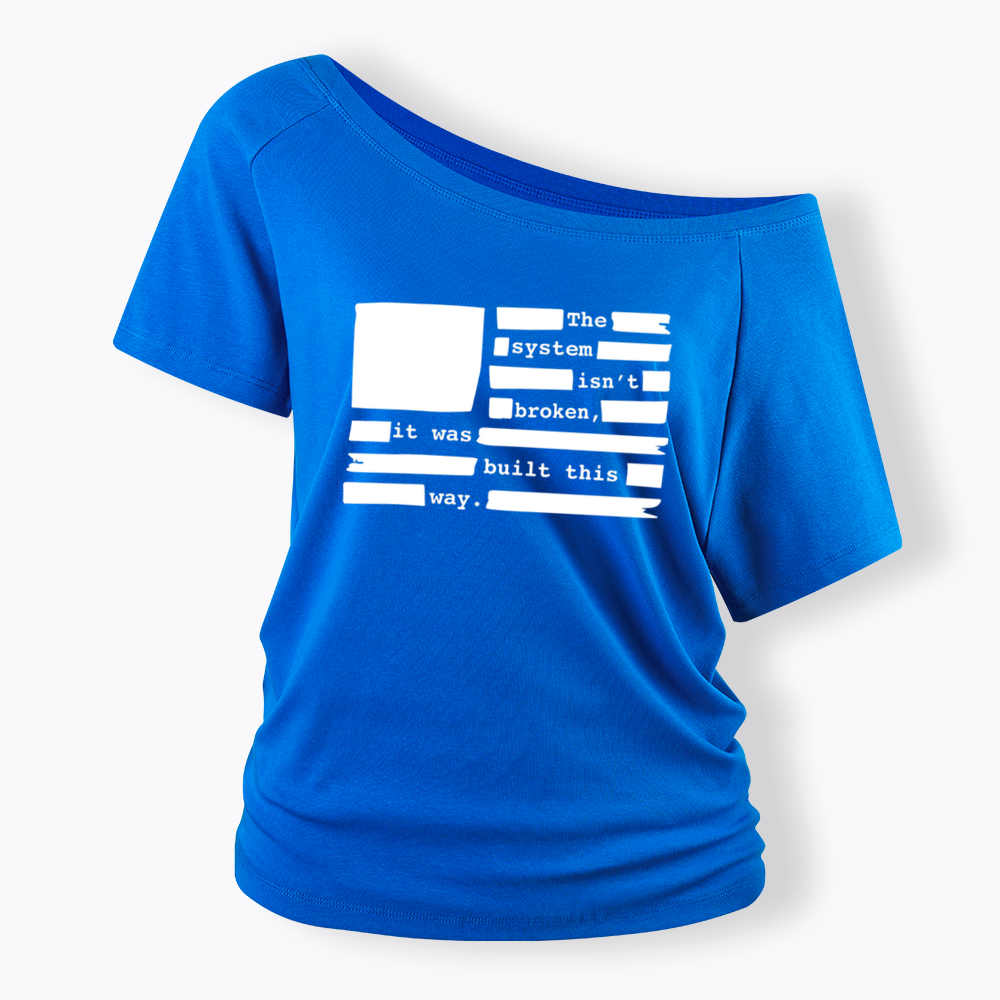 the system sin’t broken, it was built this way Off Shoulder T-Shirt