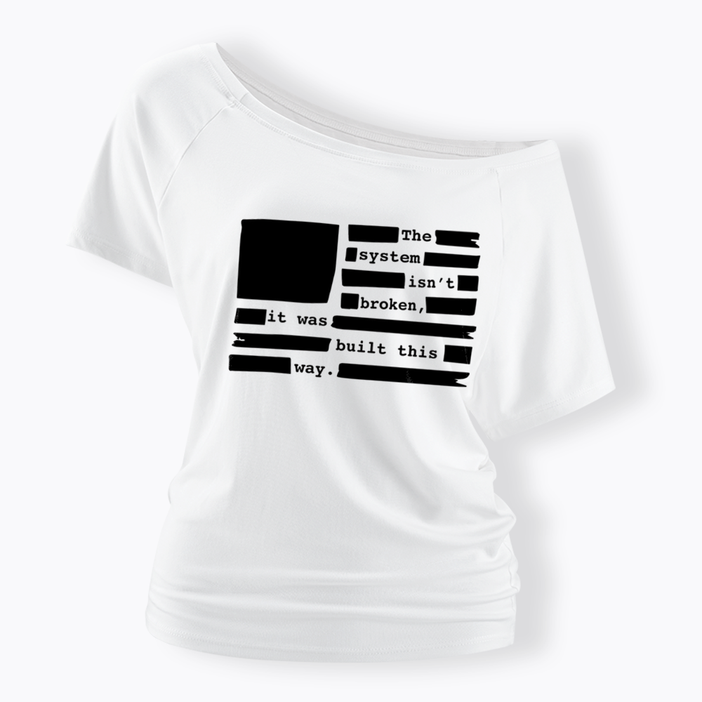 the system sin’t broken, it was built this way Off Shoulder T-Shirt