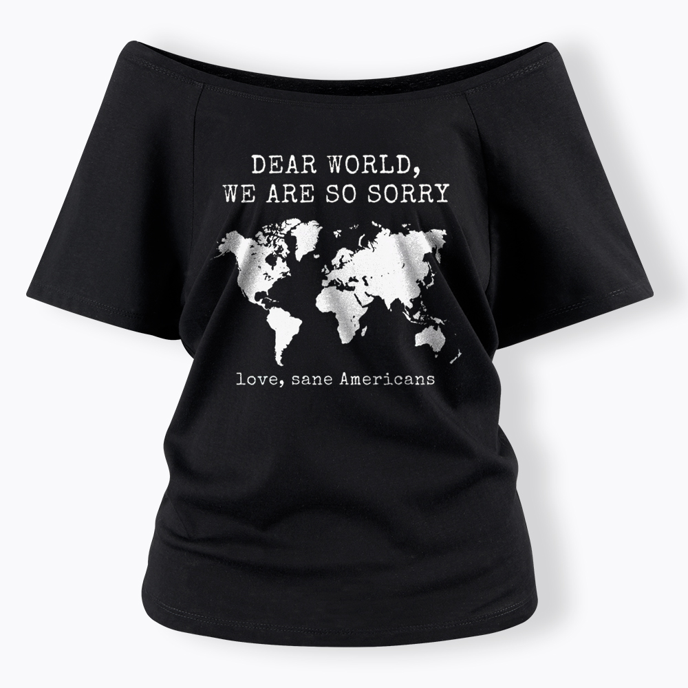 Dear World We Are So Sorry, Love, Sane Americans Off Shoulder T-Shirt
