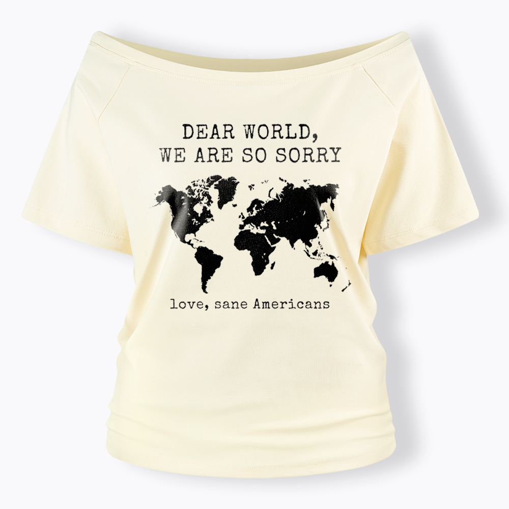 Dear World We Are So Sorry, Love, Sane Americans Off Shoulder T-Shirt