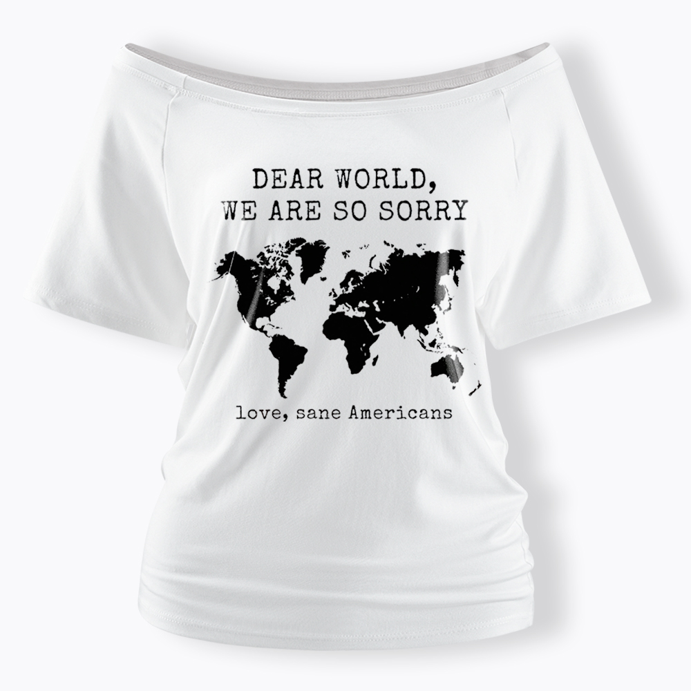 Dear World We Are So Sorry, Love, Sane Americans Off Shoulder T-Shirt