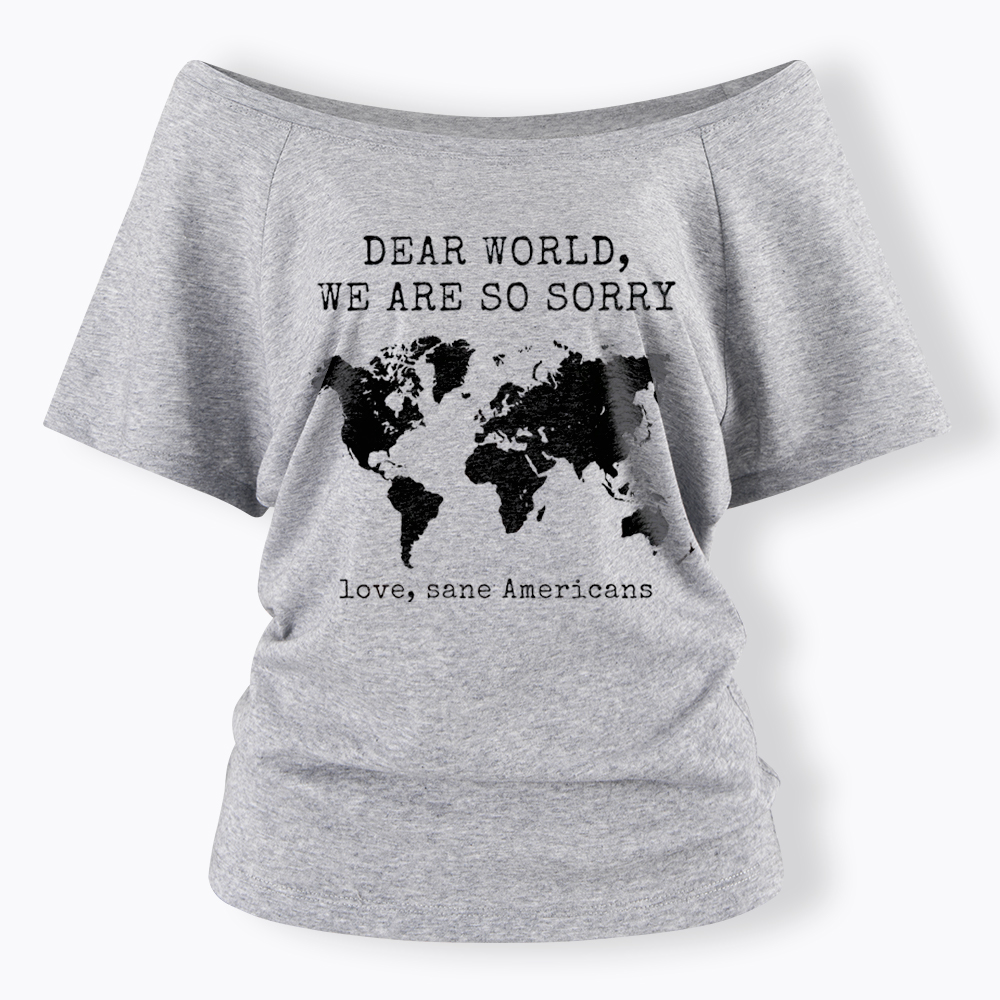 Dear World We Are So Sorry, Love, Sane Americans Off Shoulder T-Shirt