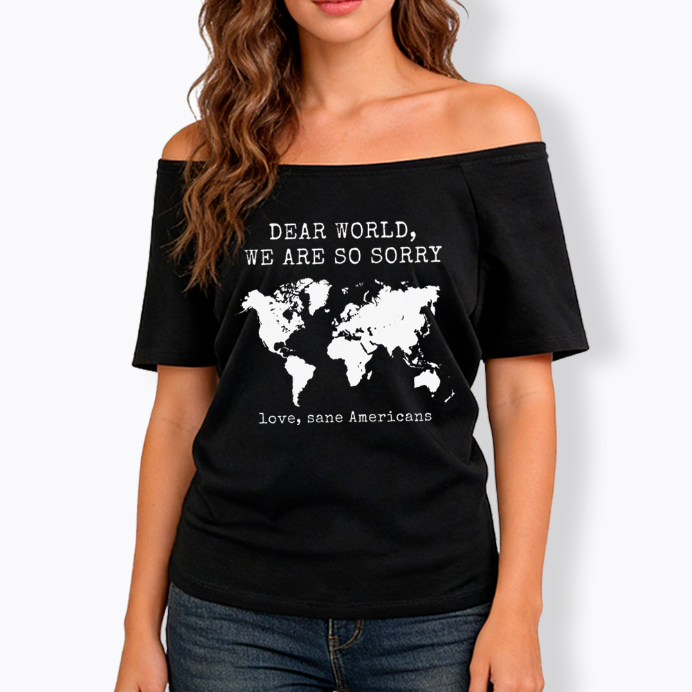 Dear World We Are So Sorry, Love, Sane Americans Off Shoulder T-Shirt