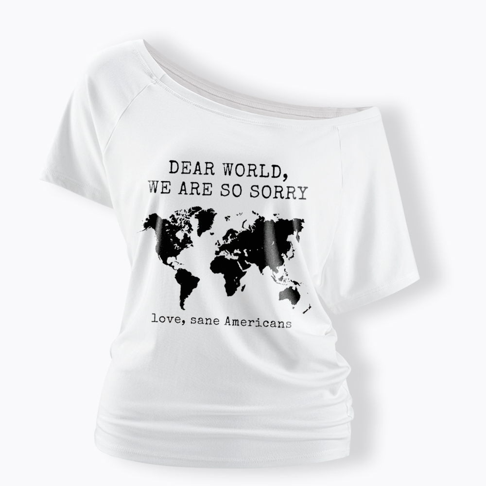 Dear World We Are So Sorry, Love, Sane Americans Off Shoulder T-Shirt