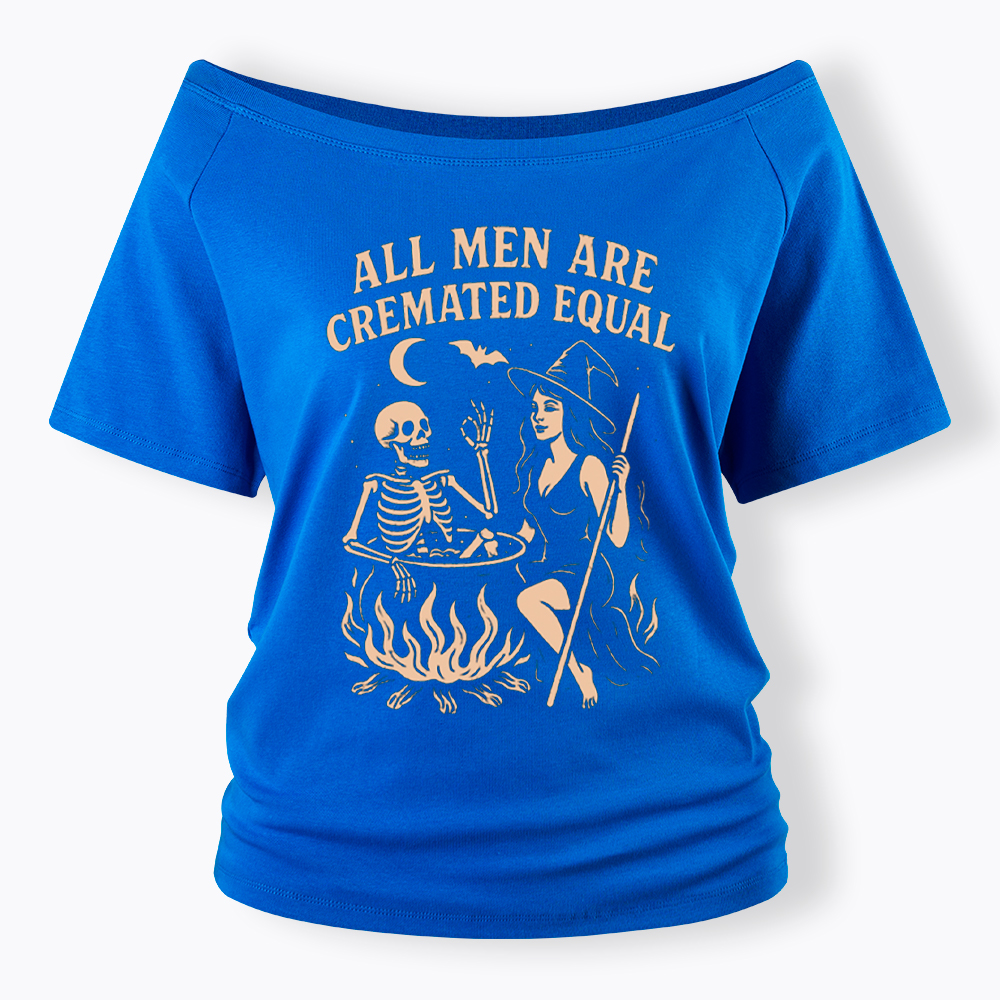 All Men Are Cremated Equal Off Shoulder T-Shirt