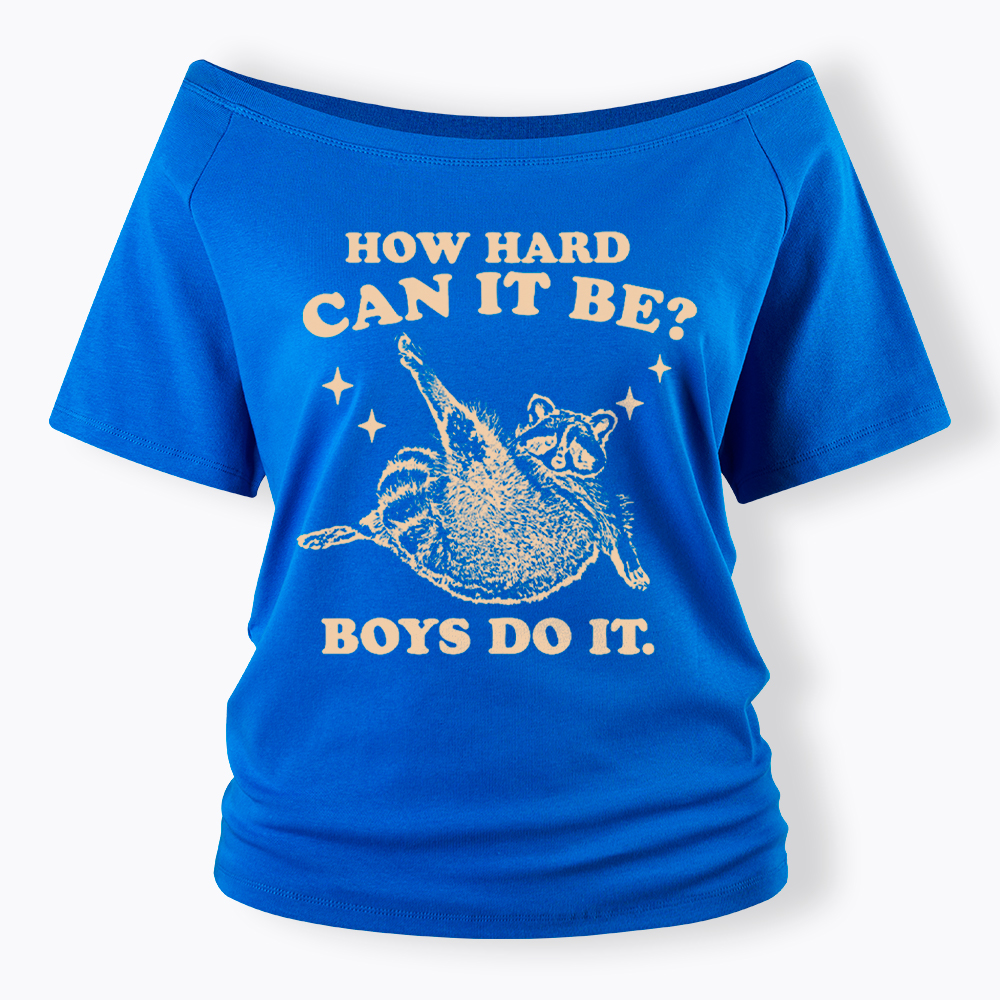 How Hard Can It Be Off Shoulder T-Shirt