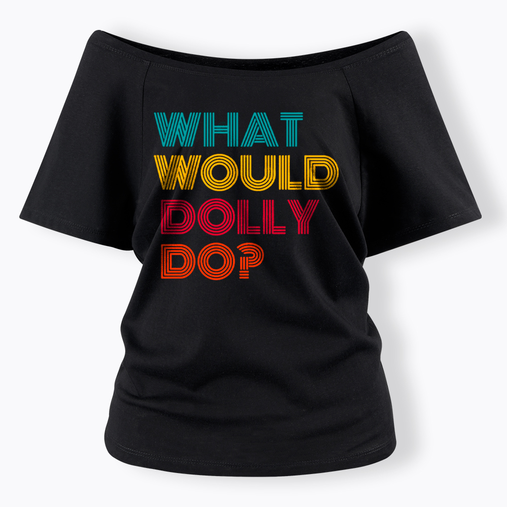 What Would Dolly Parton Do Off Shoulder T-Shirt
