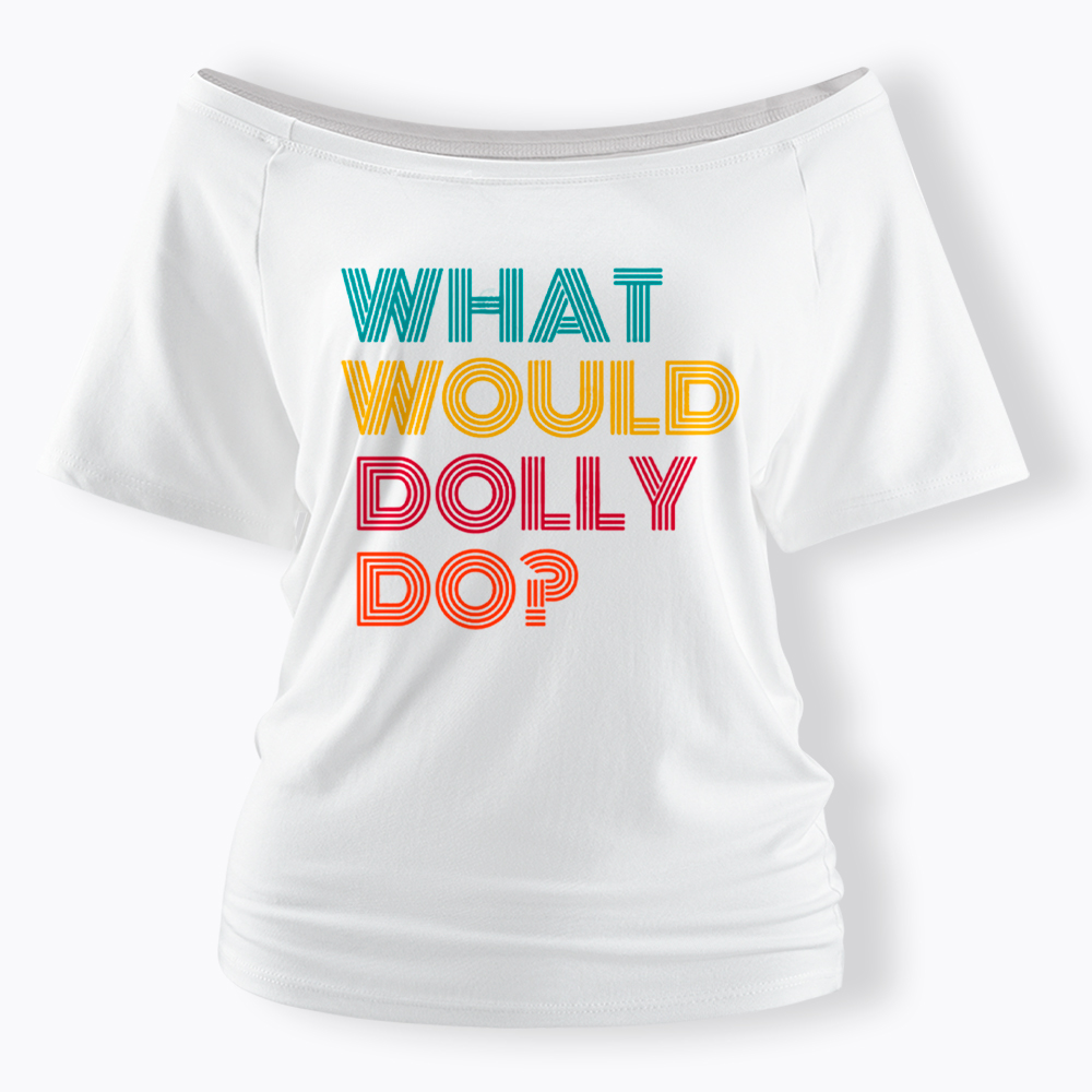 What Would Dolly Parton Do Off Shoulder T-Shirt