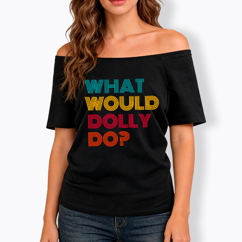 What Would Dolly Parton Do Off Shoulder T-Shirt