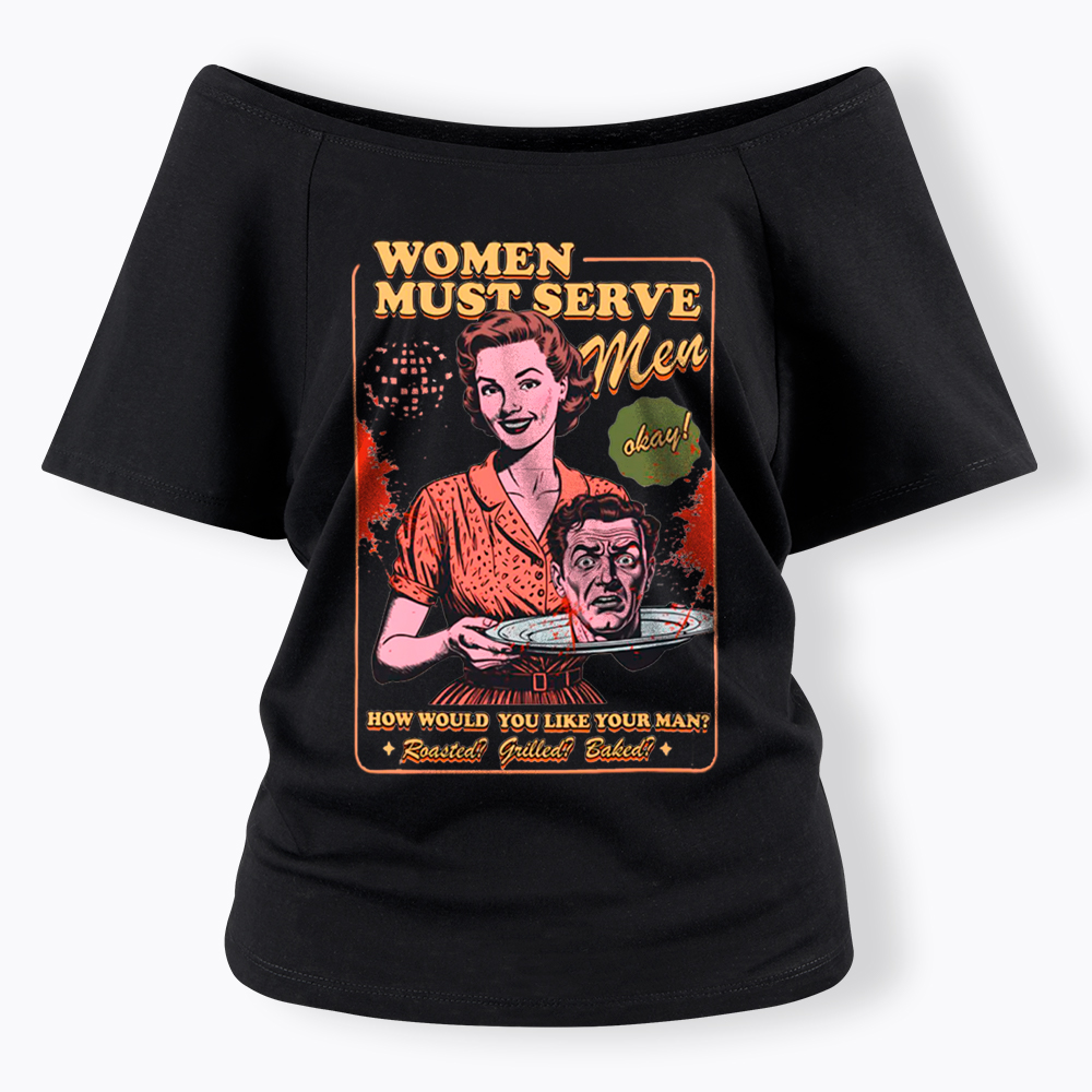 Women Must Serve Men Off Shoulder T-Shirt