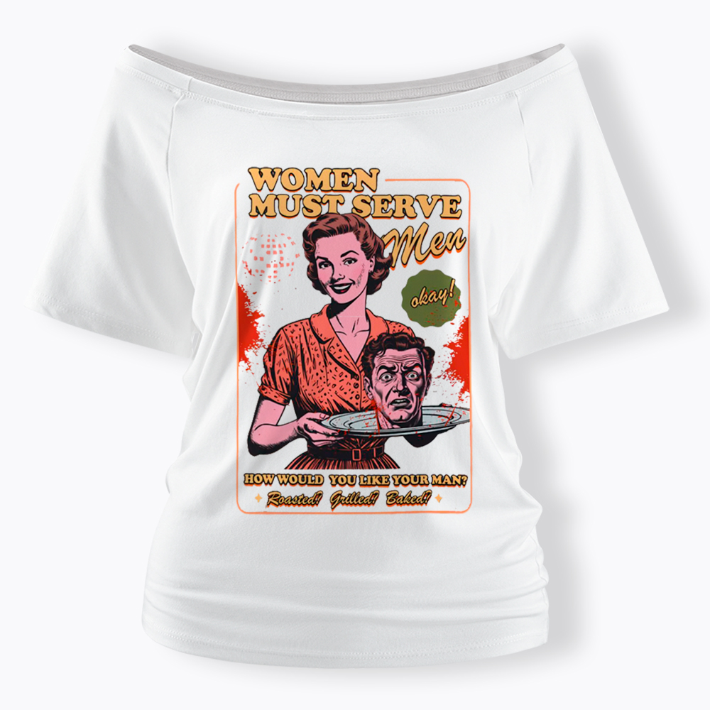 Women Must Serve Men Off Shoulder T-Shirt