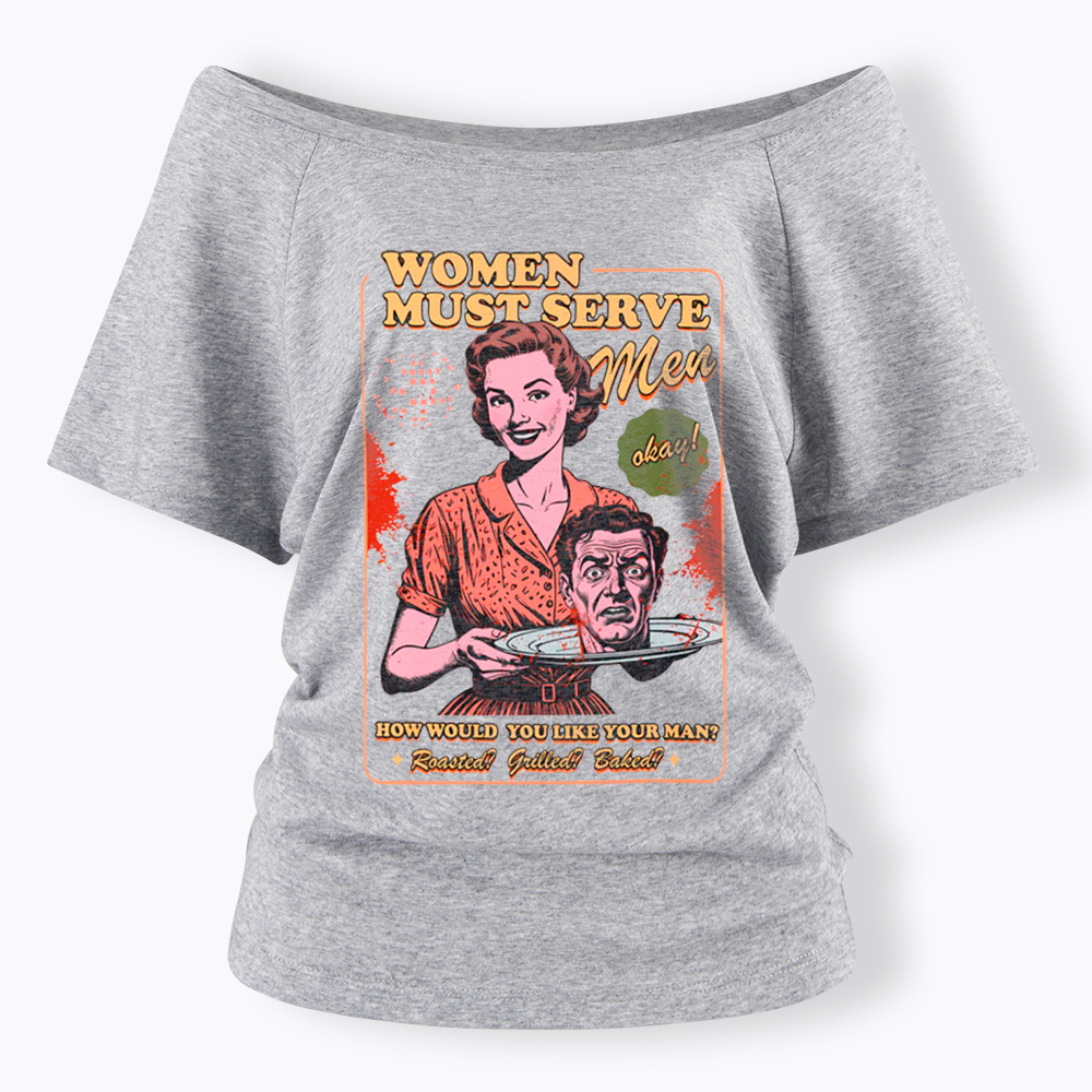 Women Must Serve Men Off Shoulder T-Shirt