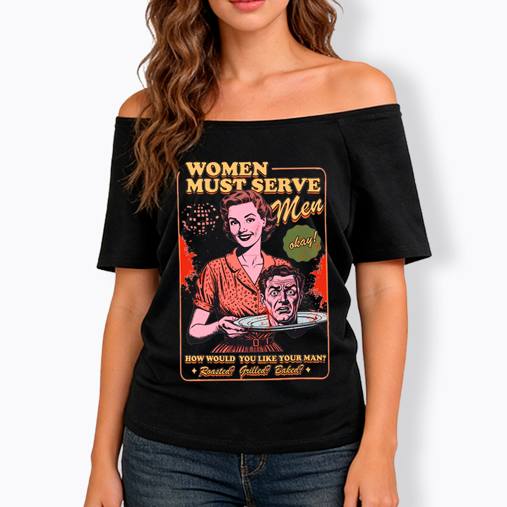 Women Must Serve Men Off Shoulder T-Shirt