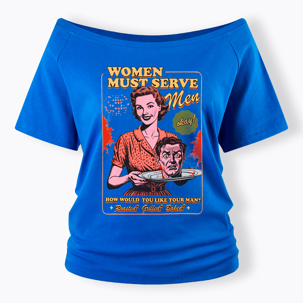 Women Must Serve Men Off Shoulder T-Shirt