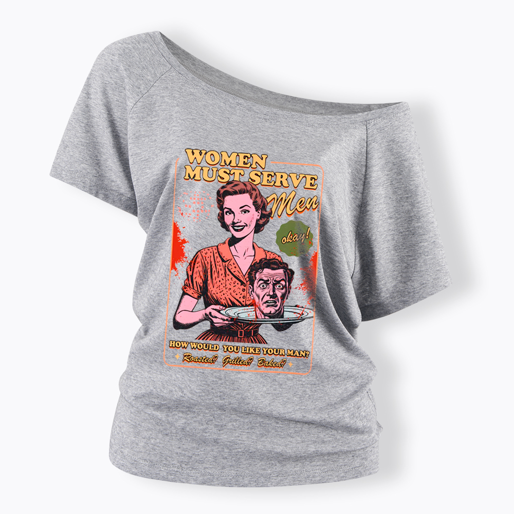 Women Must Serve Men Off Shoulder T-Shirt