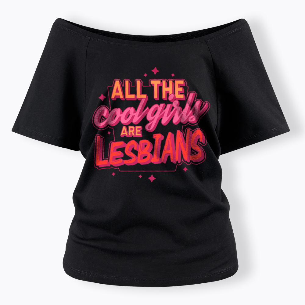 All The Cool Girls Are Lesbians Off Shoulder T-Shirt
