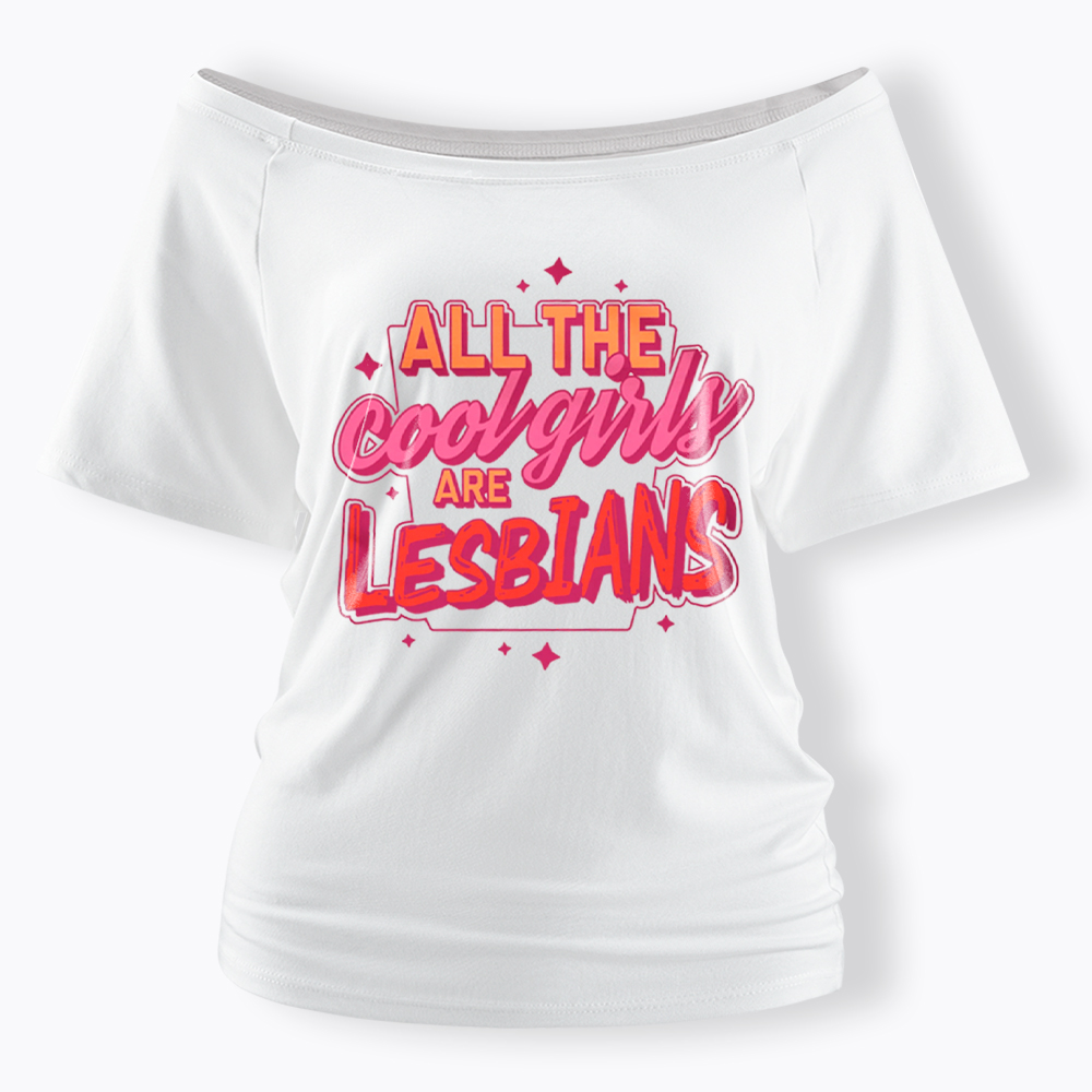 All The Cool Girls Are Lesbians Off Shoulder T-Shirt