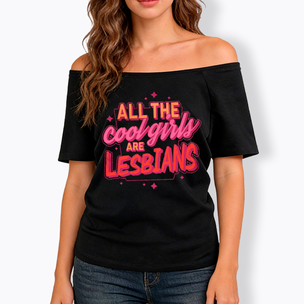 All The Cool Girls Are Lesbians Off Shoulder T-Shirt