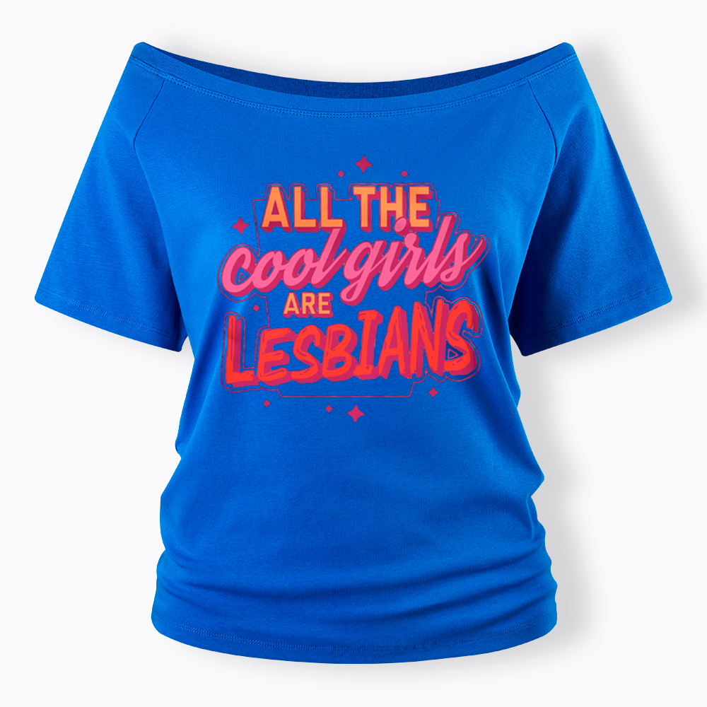 All The Cool Girls Are Lesbians Off Shoulder T-Shirt