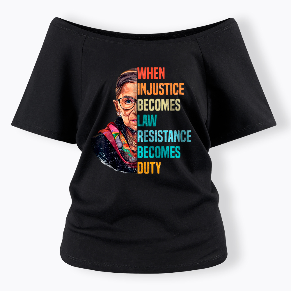 When Injustice Becomes Law Resistance Becomes Duty RBG Off Shoulder T-Shirt