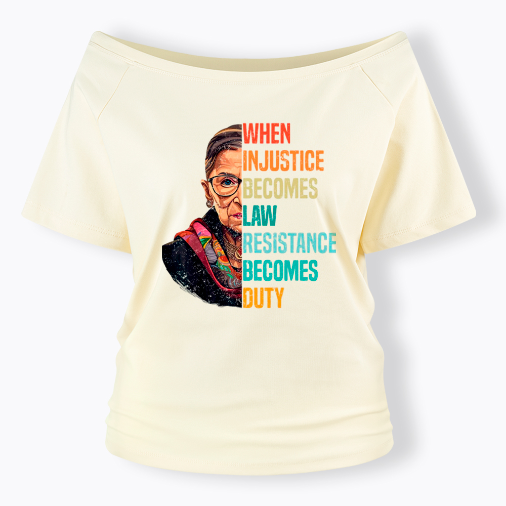 When Injustice Becomes Law Resistance Becomes Duty RBG Off Shoulder T-Shirt