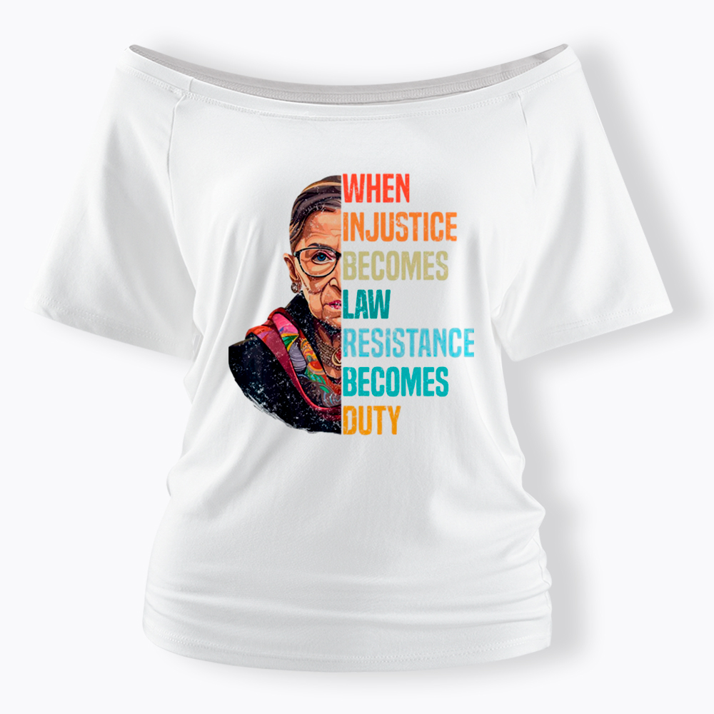 When Injustice Becomes Law Resistance Becomes Duty RBG Off Shoulder T-Shirt