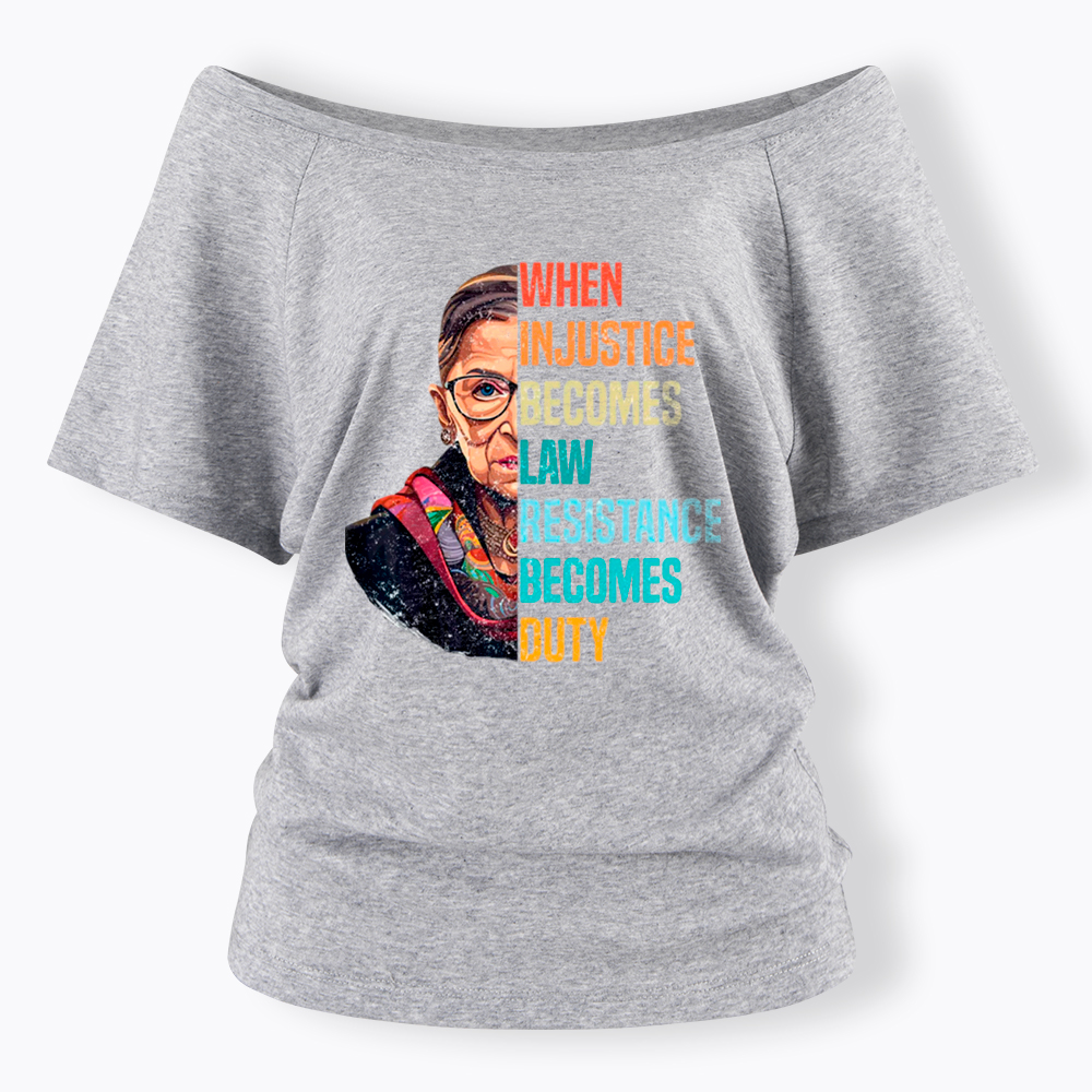 When Injustice Becomes Law Resistance Becomes Duty RBG Off Shoulder T-Shirt