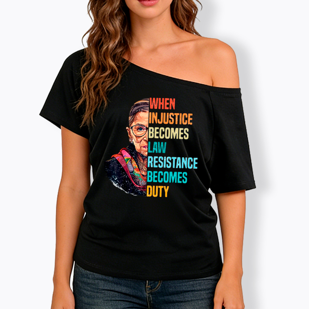 When Injustice Becomes Law Resistance Becomes Duty RBG Off Shoulder T-Shirt