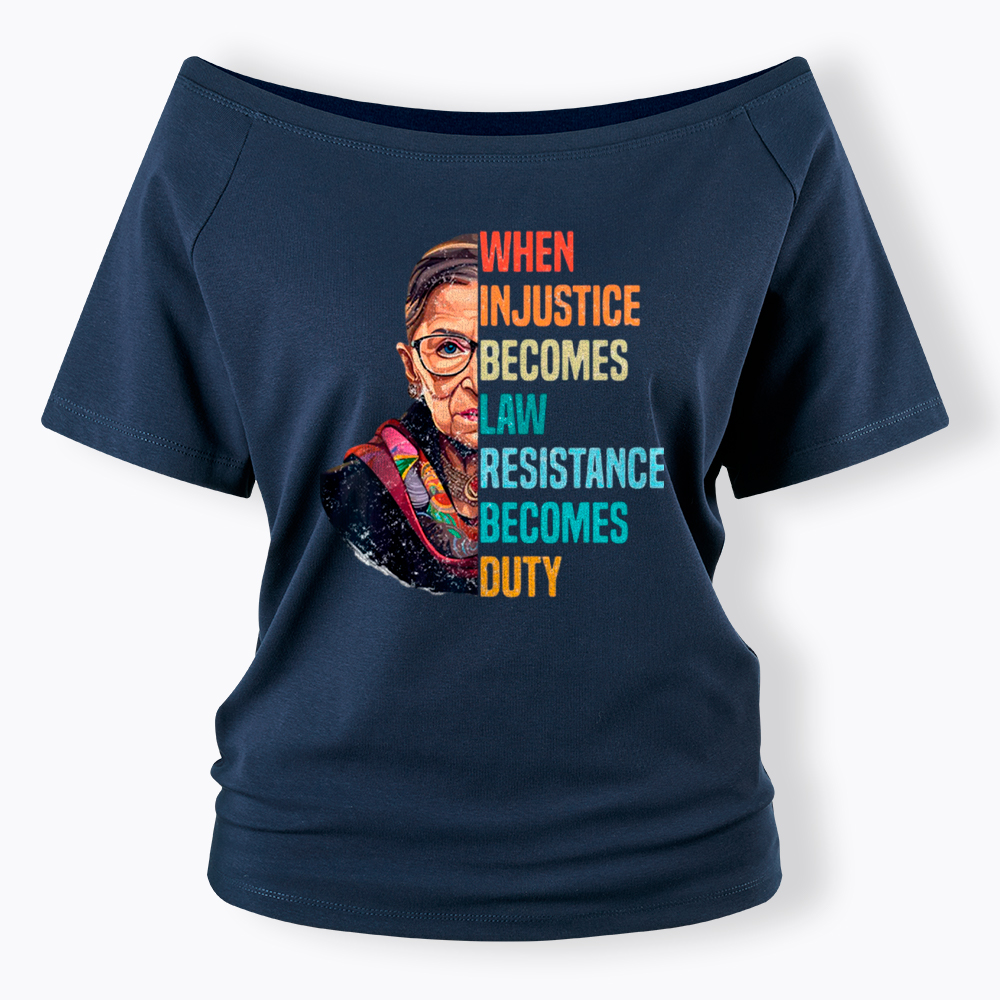 When Injustice Becomes Law Resistance Becomes Duty RBG Off Shoulder T-Shirt