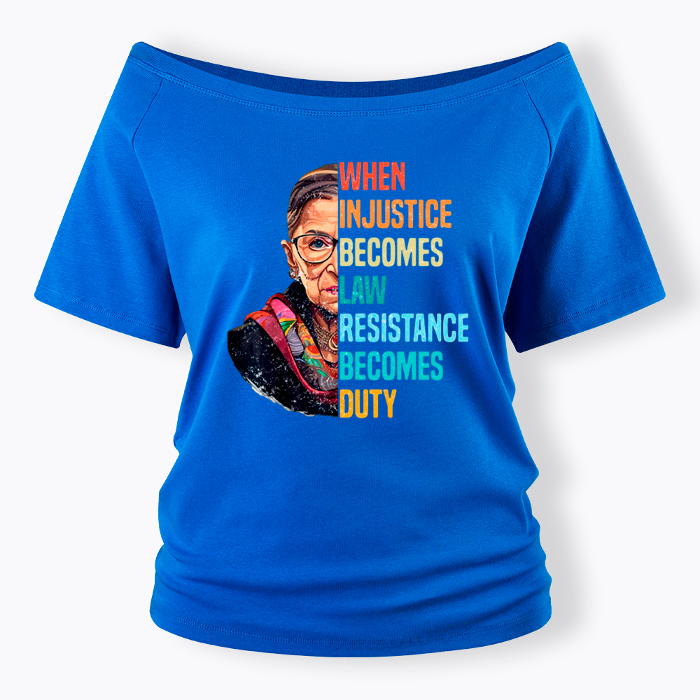 When Injustice Becomes Law Resistance Becomes Duty RBG Off Shoulder T-Shirt