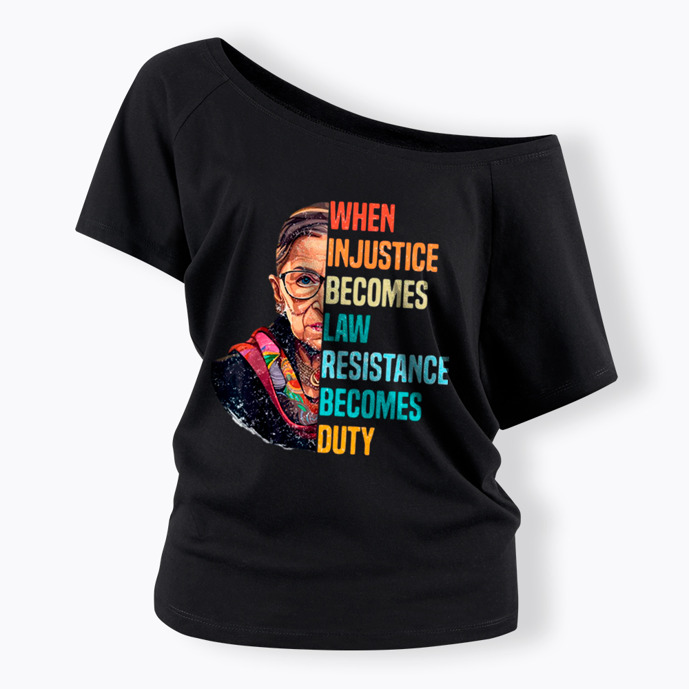 When Injustice Becomes Law Resistance Becomes Duty RBG Off Shoulder T-Shirt