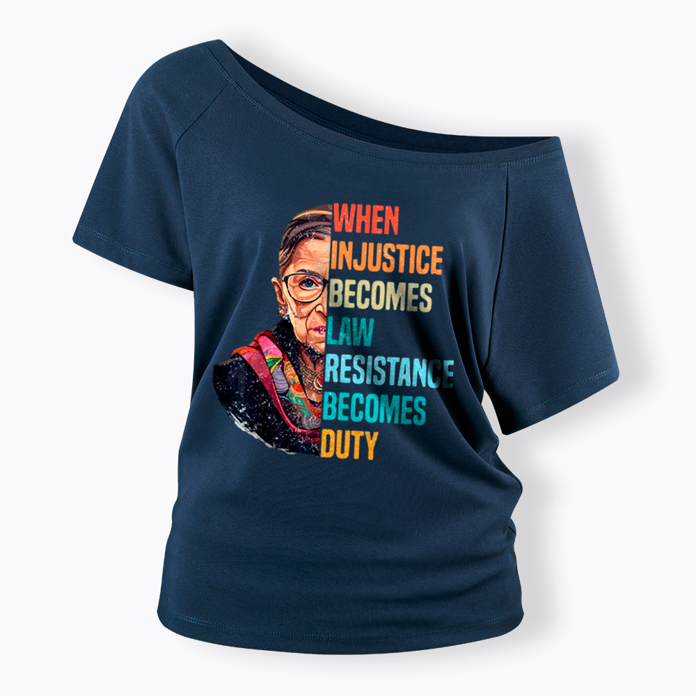 When Injustice Becomes Law Resistance Becomes Duty RBG Off Shoulder T-Shirt