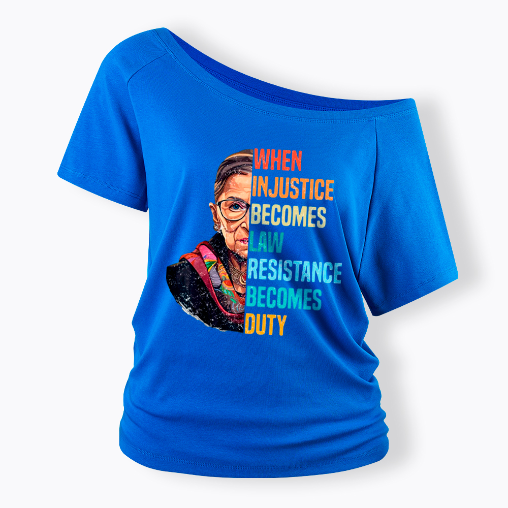 When Injustice Becomes Law Resistance Becomes Duty RBG Off Shoulder T-Shirt