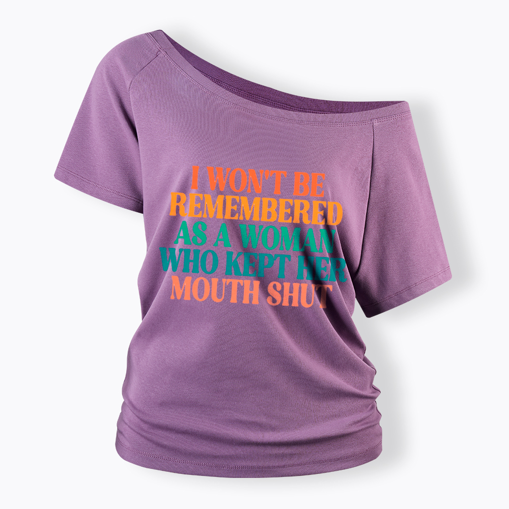 I Won't Be Remembered As A Woman Who Kept Her Mouth Shut Off Shoulder T-Shirt