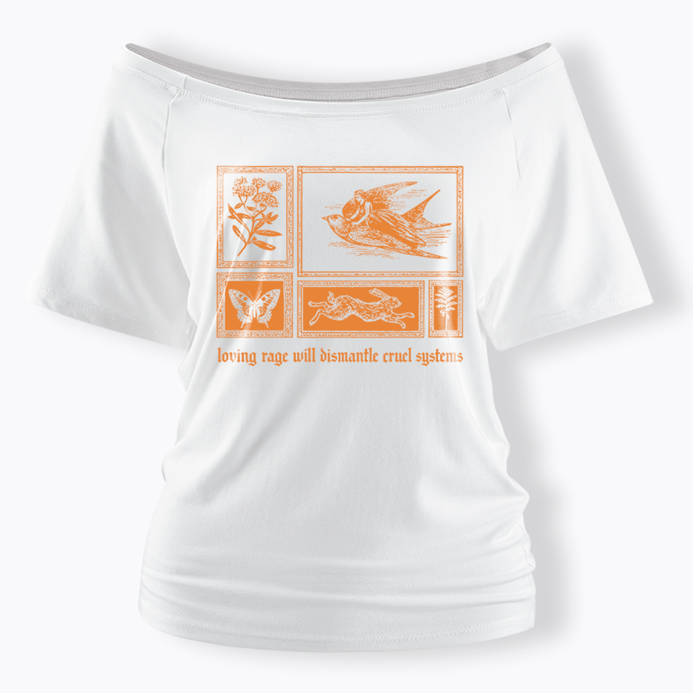Loving Rage will Dismantle Cruel Systems of Oppression Off Shoulder T-Shirt