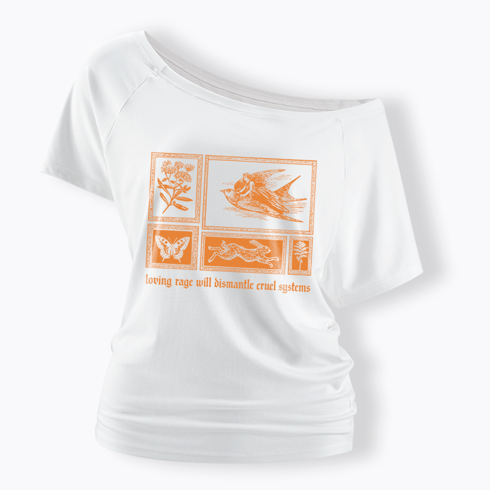 Loving Rage will Dismantle Cruel Systems of Oppression Off Shoulder T-Shirt