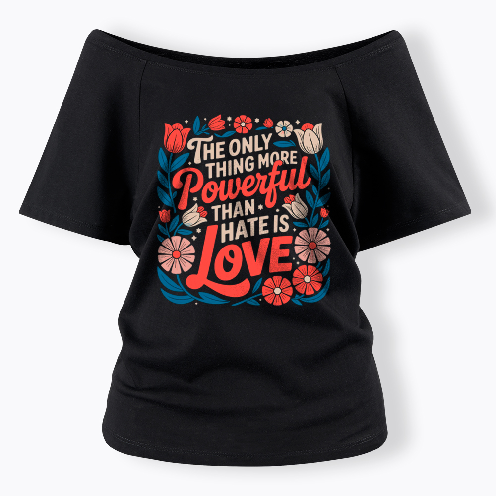 Only Thing More Powerful Than Hate Is Love Off Shoulder T-Shirt