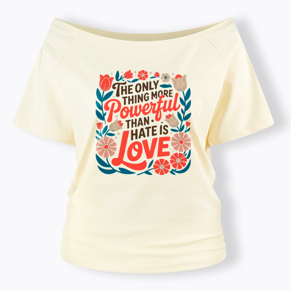 Only Thing More Powerful Than Hate Is Love Off Shoulder T-Shirt