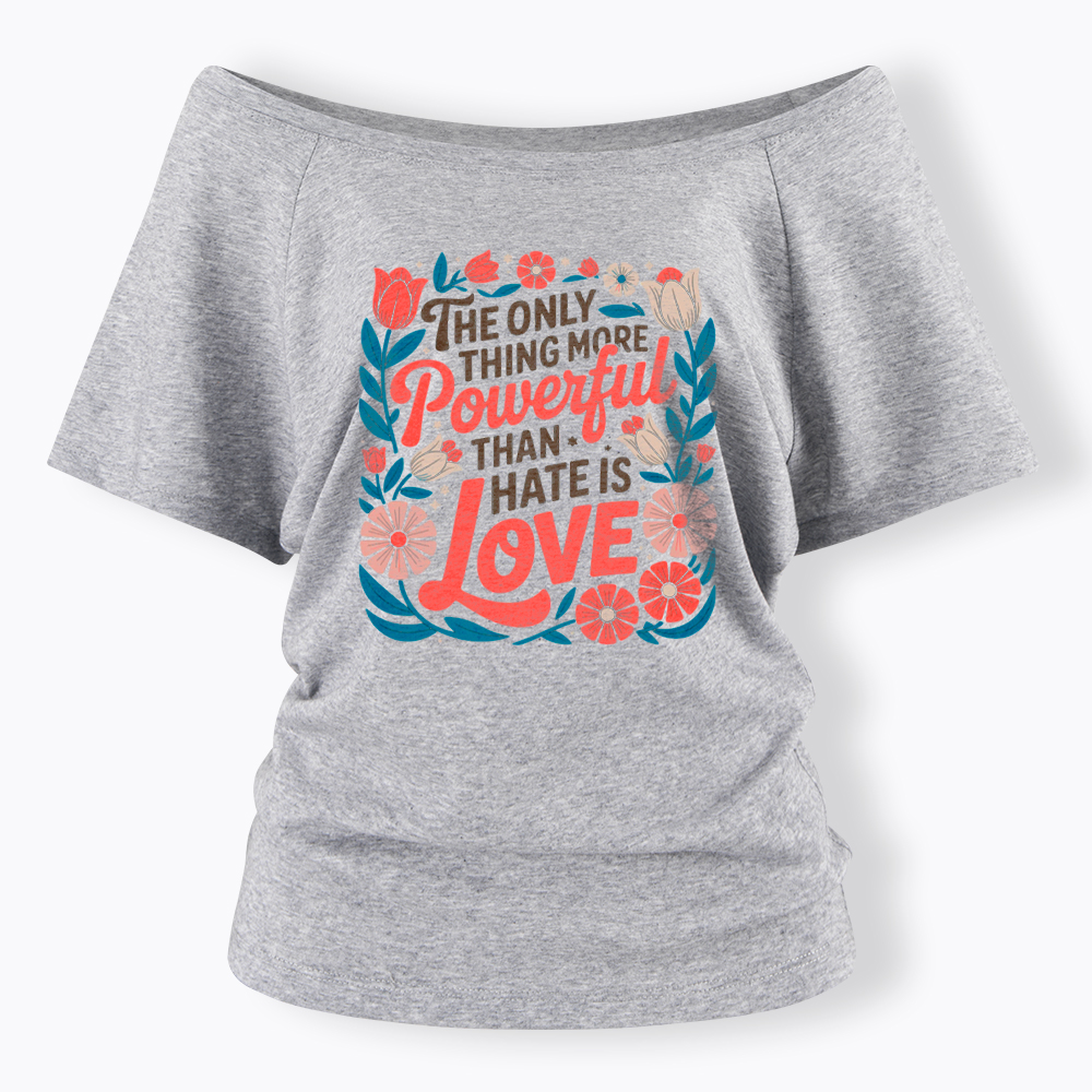Only Thing More Powerful Than Hate Is Love Off Shoulder T-Shirt