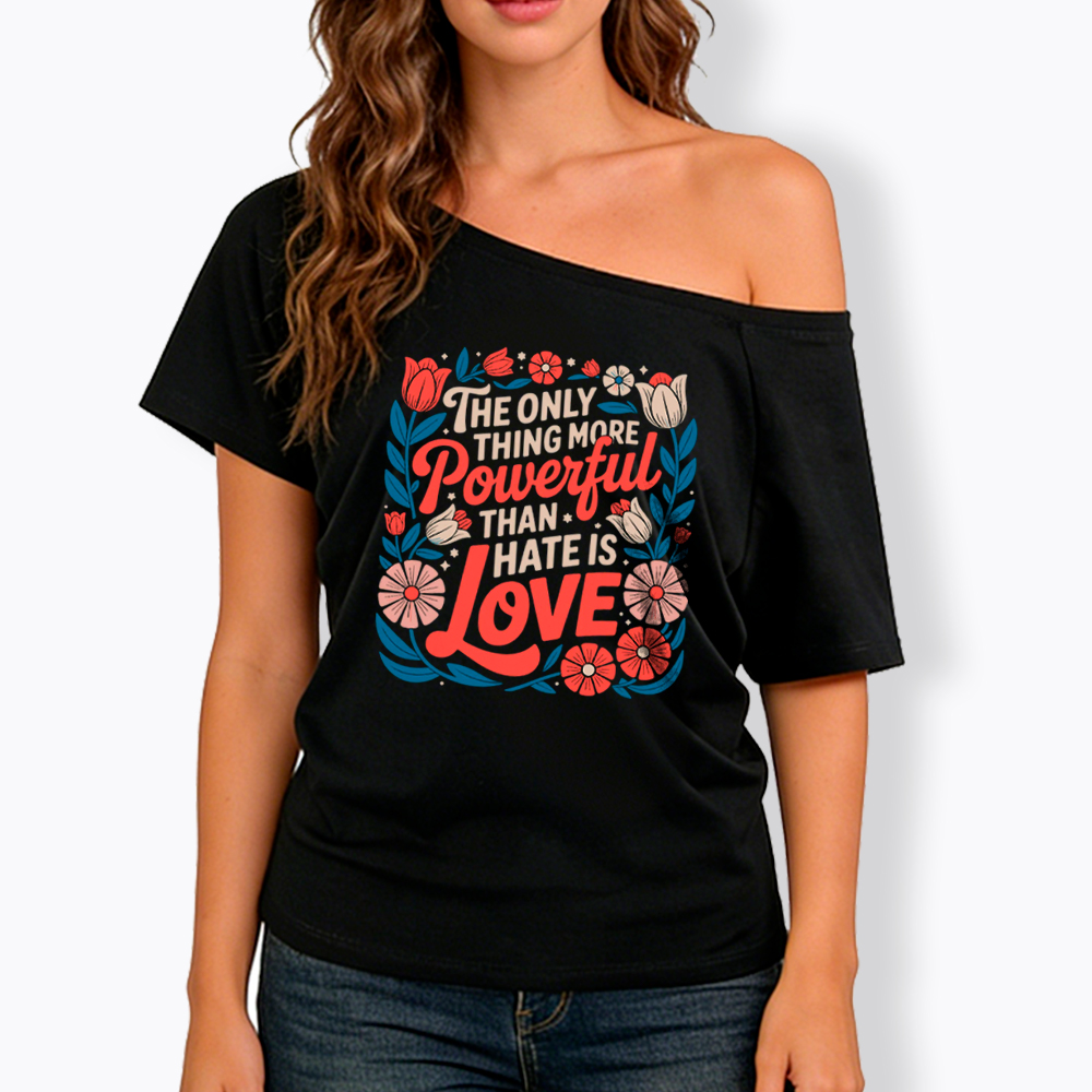 Only Thing More Powerful Than Hate Is Love Off Shoulder T-Shirt