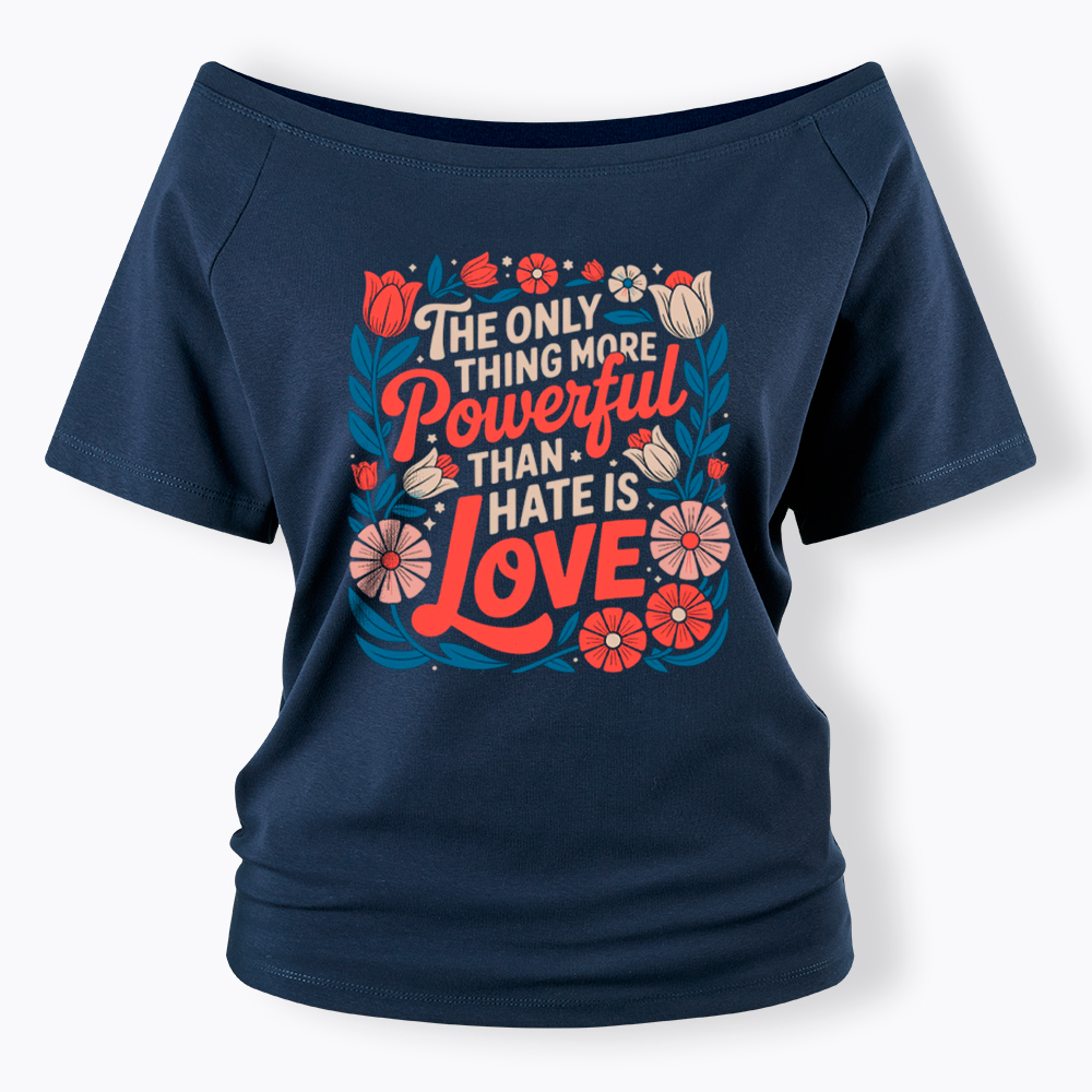 Only Thing More Powerful Than Hate Is Love Off Shoulder T-Shirt