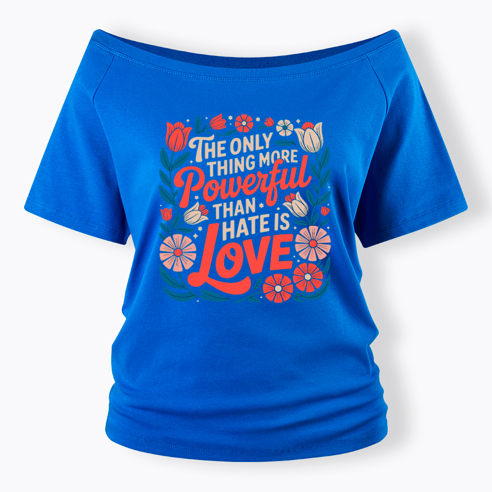 Only Thing More Powerful Than Hate Is Love Off Shoulder T-Shirt