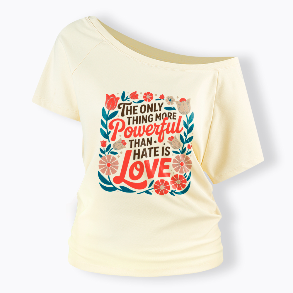 Only Thing More Powerful Than Hate Is Love Off Shoulder T-Shirt