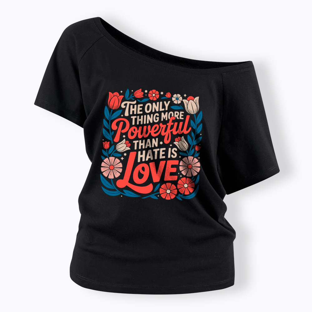 Only Thing More Powerful Than Hate Is Love Off Shoulder T-Shirt