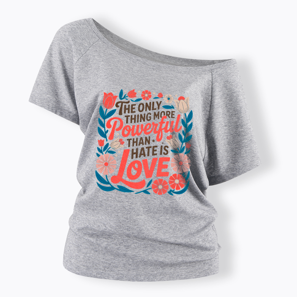 Only Thing More Powerful Than Hate Is Love Off Shoulder T-Shirt